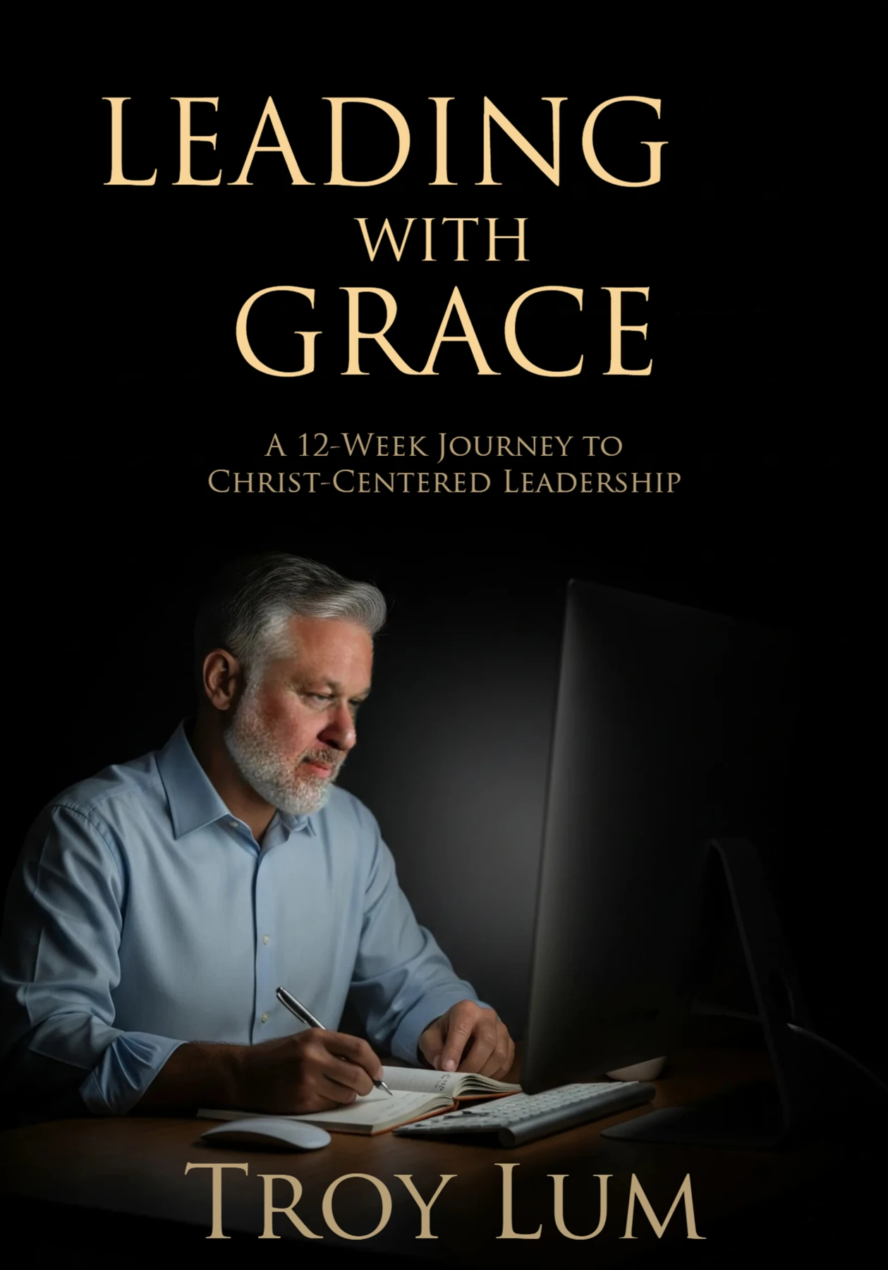 Leading with Grace: A 12-Week Journey to Christ-Centered Leadership by Troy Lum book cover